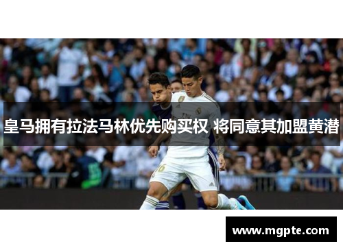 皇马拥有拉法马林优先购买权 将同意其加盟黄潜 皇马拥有拉法马林优先购买权 将同意其加盟黄潜